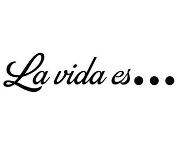La Vida Es... (�� ���� ��...)